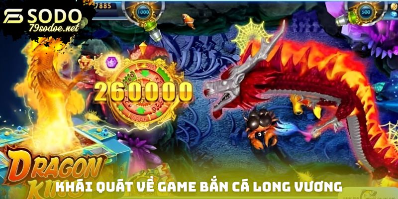 Khái quát về game bắn cá Long Vương